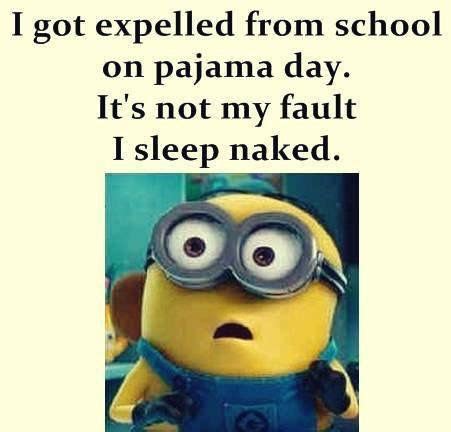 I Got Expelled From School On Pajama Day It S Not My Fault I Sleep Naked Minion Minions