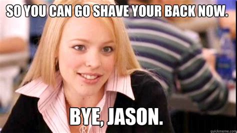 So You Can Goshave Your Back Now Bye Jason Quickmemecom Mean Girls My Xxx Hot Girl
