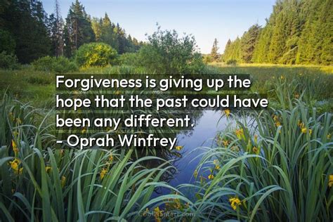 Oprah Winfrey Quote Forgiveness Is Giving Up The Hope That The Past