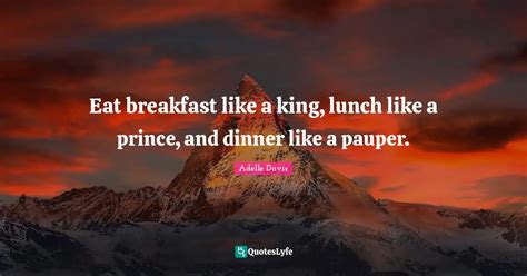 Eat Breakfast Like A King Lunch Like A Prince And Dinner Like A Paup