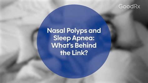 Nasal Polyps And Sleep Apnea Whats Behind The Link Goodrx