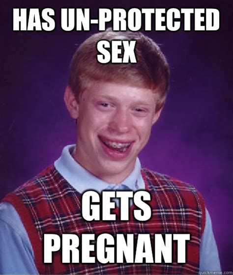 Has Un Protected Sex Gets Pregnant Bad Luck Brian Quickmeme