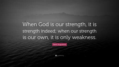 Saint Augustine Quote When God Is Our Strength It Is Strength Indeed