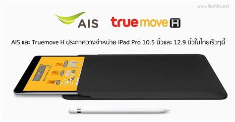 มาเร็วมาก!! AIS และ Truemove H ประกาศวางจำหน่าย iPad Pro ขนาด 10.5 นิ้ว ...