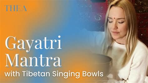 Thea Mantra Gayatri Mantra With Tibetan Singing Bowls Youtube