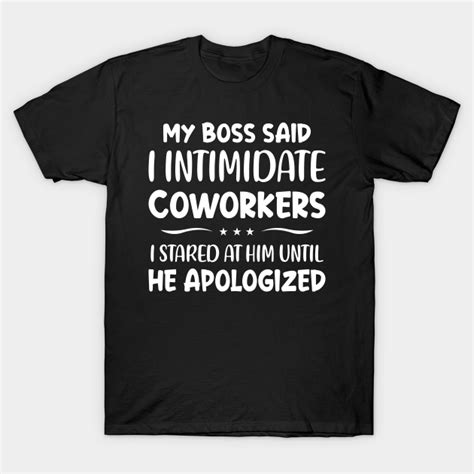 my boss said i intimidate coworkers funny t shirts sayings funny t shirts for women