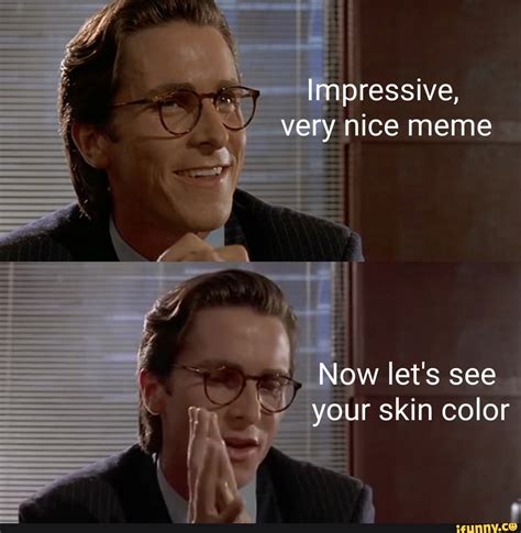 Op Impressive Very Nice Meme Now Lets See Your Skin Color Ifunny