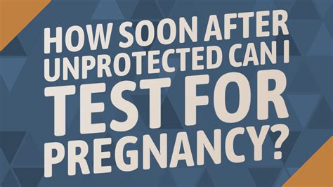 how soon after unprotected can i test for pregnancy youtube