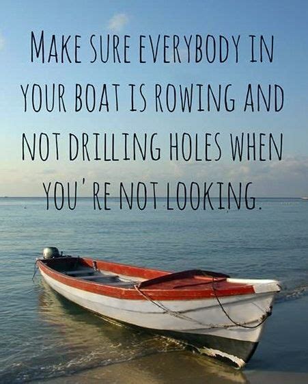 Make Sure Everyone In Your Boat Is Rowing And Not Drilling Holes When