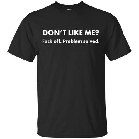 Dont Like Me Fuck Off Problem Solved T Shirt Tank Hoodie Robinplacefabrics