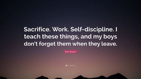 Bear Bryant Quote Sacrifice Work Self Discipline I Teach These