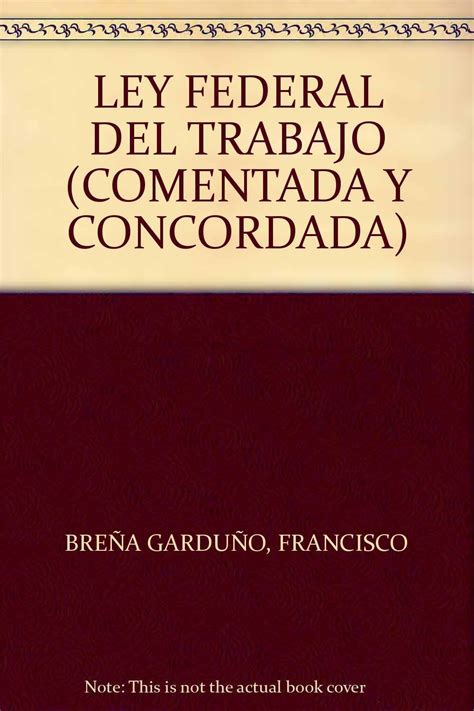 Amazon Com Ley Federal Del Trabajo Comentada Y Concordada Bre A Gardu O