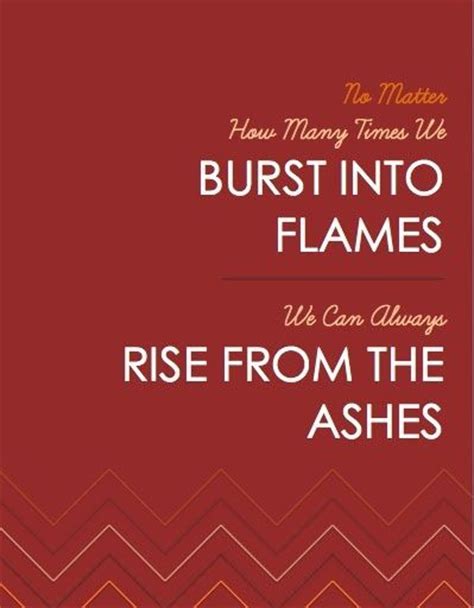 And all i do is make you burn. zane's throat was too tight to swallow past, and his next breath came out a choked sob. phoenix rising from the ashes quote | rise from the ashes | Quotes | meaningful quotes ...