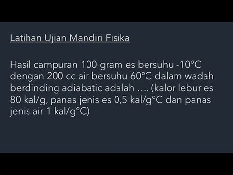 Hasil Campuran 100 Gram Es Bersuhu 10C Dengan 200 Cc Air Bersuhu 60C