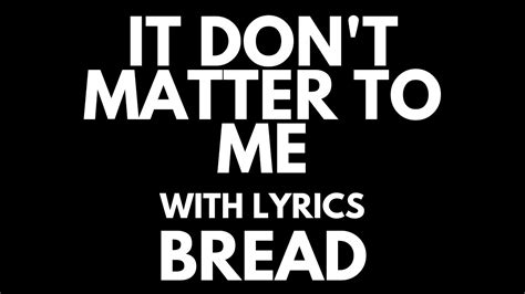 bread it don t matter to me with lyrics youtube