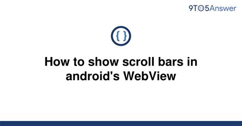 Solved How To Show Scroll Bars In Androids Webview 9to5answer