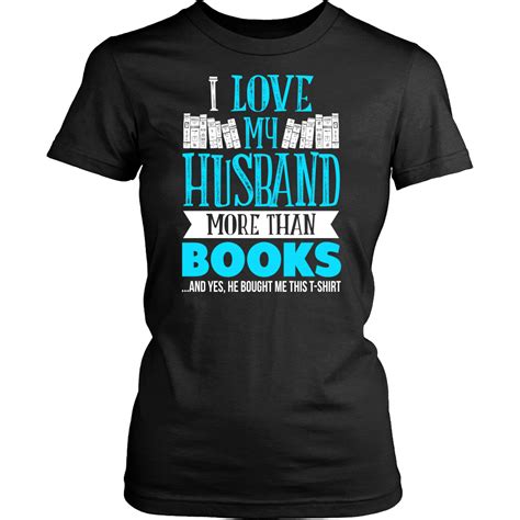 i love my husband more than books and yes he bought me this t shir awesome librarians