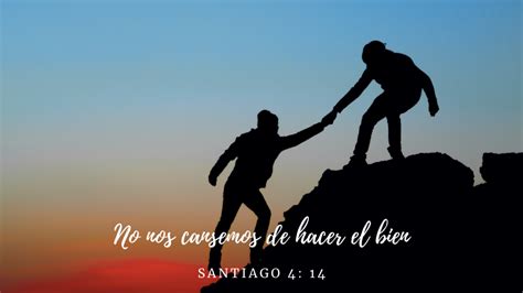 No nos cansemos de hacer el bien. Santiago 4: 4 Y al que sabe hacer lo ...