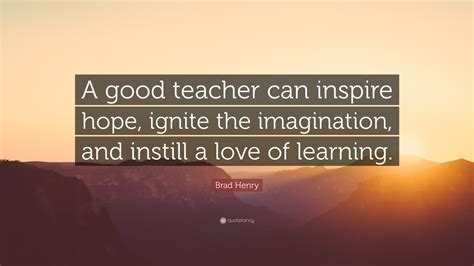 25 entries tagged including 5 subtopics. Brad Henry Quote: "A good teacher can inspire hope, ignite ...