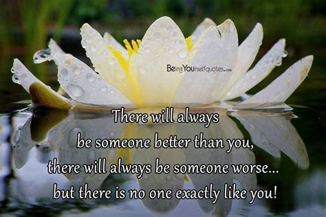 There Will Always Be Someone Better Than You Being Yourself Quotes