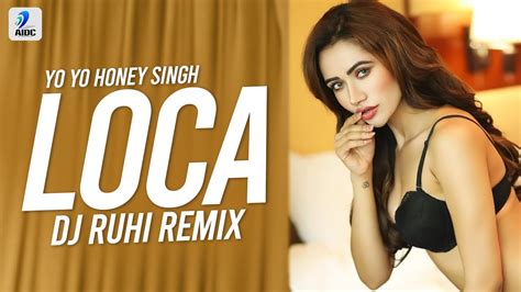 Loca Remix Yo Yo Honey Singh Dj Ruhi Yo Yo Honey Singh New Song 2020 Youtube