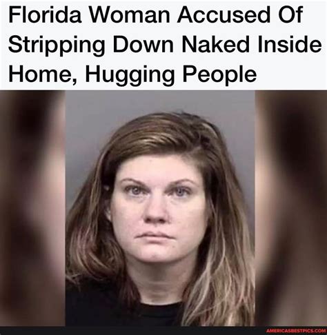 Florida Woman Accused Of Stripping Down Naked Inside Home Hugging