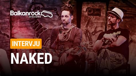 Naked Full Interview Balkanrock Sessions Balkanrock Com