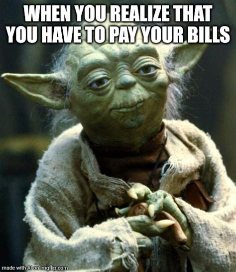 pay your bills you must imgflip