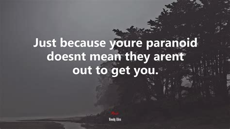 Just Because Youre Paranoid Doesnt Mean They Arent After You