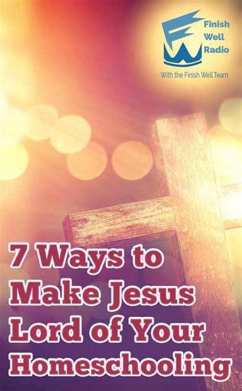 7 Ways To Make Jesus Lord Of Your Homeschooling Ultimate Homeschool