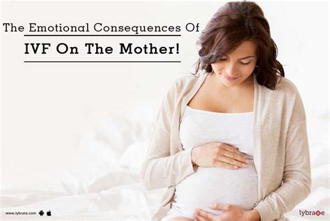 The Emotional Consequences Of Ivf On The Mother By Dr Ruchi Malhotra Lybrate