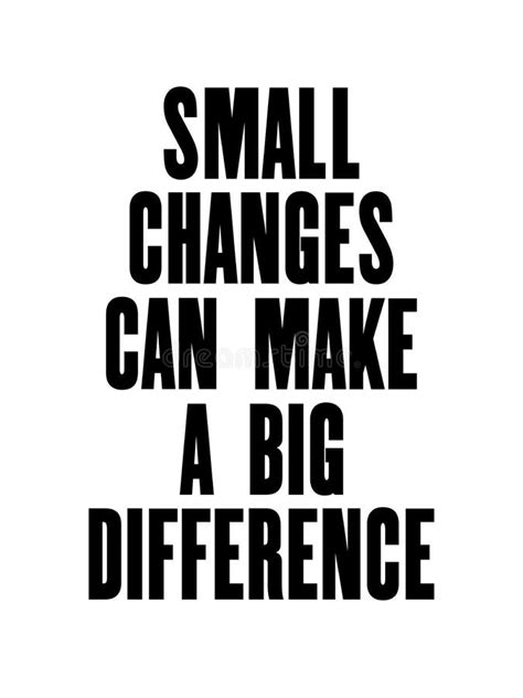 Small Changes Can Make A Big Difference Inspiring Creative Motivation