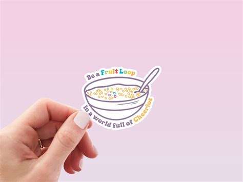 Be A Fruit Loop In A World Full Of Cheerios Sticker Cute Cereal