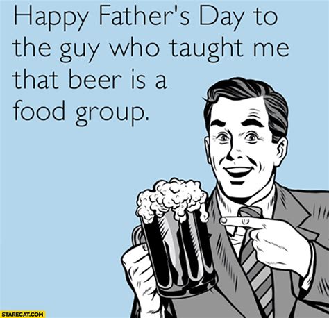 Happy Fathers Day To The Guy Who Taught Me That Beer Is A Food Group
