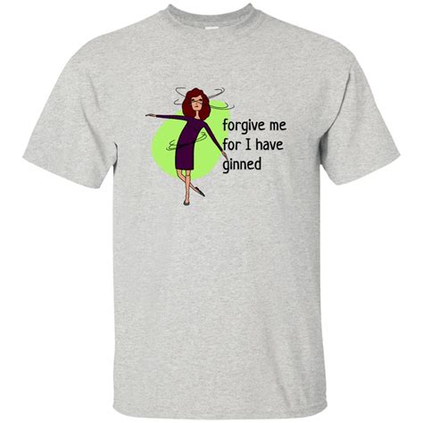 Forgive Me For I Have Ginned T Shirt Cotton Tshirt Shirts