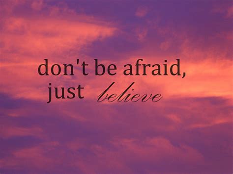 That was our first time don't be afraid to put a little feeling into it. Dont Be Afraid Just Believe Pictures, Photos, and Images ...