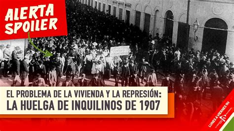 Alerta Spoiler Vivienda Y Represión Huelga De Inquilinos De 1907