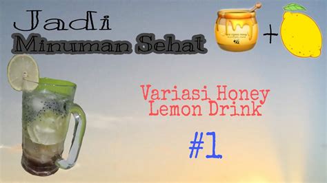 Untuk mendapatkan minuman sehat, tidak harus mencarinya sehingga sulit didapat. Honey Lemon Drink #1 | Episode Variasi Aneka Minuman Sehat ...
