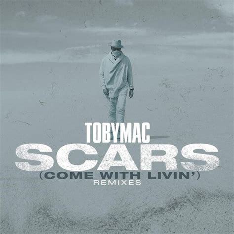 Tobymac Scars Come With Livin Remixes Single Lyrics And