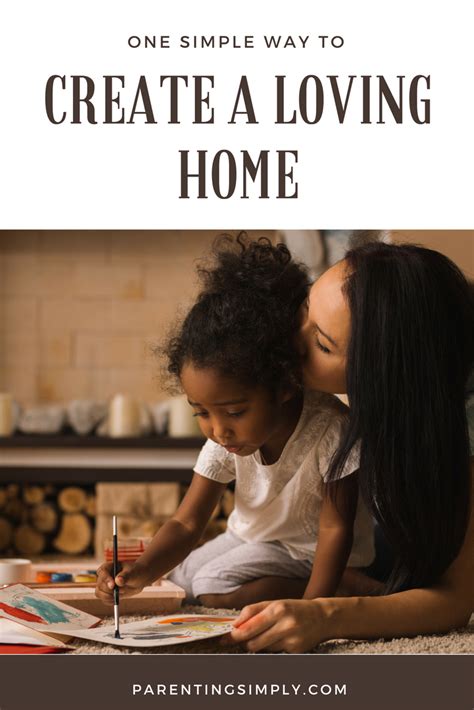 One Simple Way To Create A Loving Home Parenting Simply