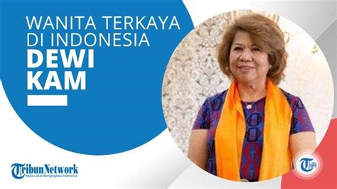 Dewi Kam Jadi Wanita Terkaya Indonesia Ini Sumber Kekayaannya Yang