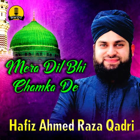 Mera Dil Bhi Chamka De Single By Hafiz Ahmed Raza Qadri Spotify