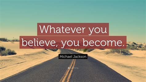 Michael Jackson Quote Whatever You Believe You Become 12