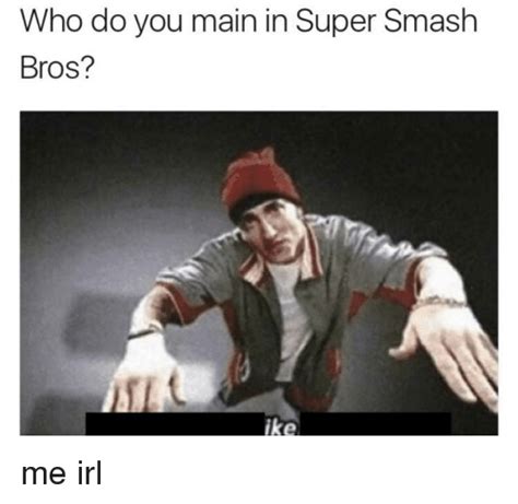 who do you main in super smash bros ike smashing meme on me me