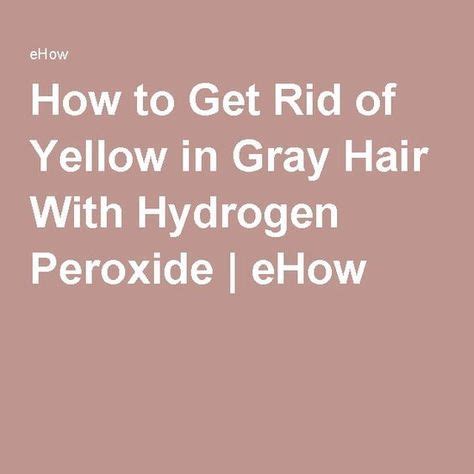 How To Get Rid Of Yellow In Gray Hair With Hydrogen Peroxide Shampoo