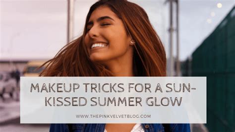Makeup Tricks For A Sun Kissed Summer Glow The Pink Velvet Blog