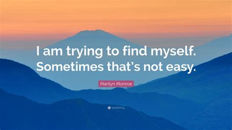 Marilyn Monroe Quote I Am Trying To Find Myself Sometimes Thats Not