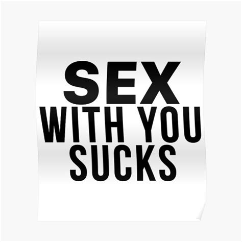 Sexual Funny Meme Sex With You Sucks Poster By Hvdung456 Redbubble