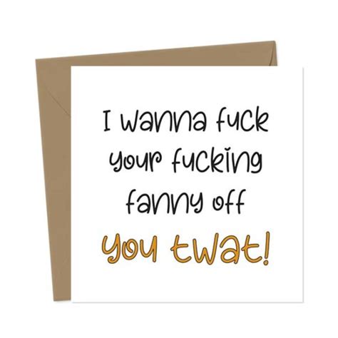 I Wanna Fuck Your Fucking Fanny Off You Twat Valentine S Day Card You Said It