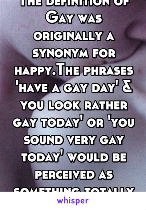 the definition of gay was originally a synonym for happy the phrases have a gay day and you look